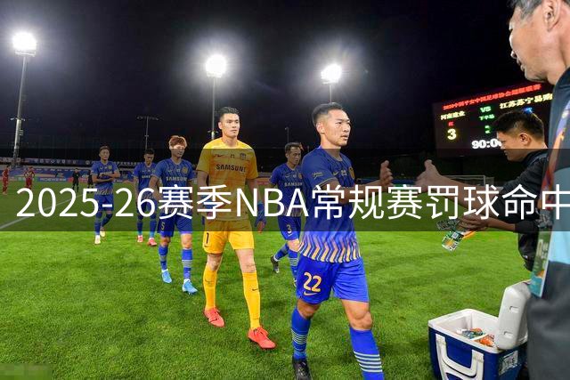 2025-26赛季NBA常规赛罚球命中榜：亚历山大领跑 东契奇紧随其后